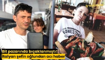 Bit pazarında bıçaklanmıştı! İtalyan şefin oğlundan acı haber