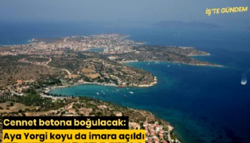 Cennet betona boğulacak: Aya Yorgi koyu da imara açıldı
