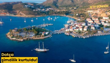 Datça şimdilik kurtuldu!