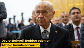 Devlet Bahçeli: Beddua edenleri Allah'a havale ediyorum