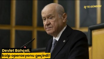 Devlet Bahçeli, kalp operasyonu geçirdi!