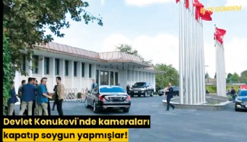 Devlet Konukevi'nde kameraları kapatıp soygun yapmışlar!