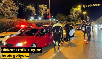 Dikkat! Trafik suçuna hapis geliyor...
