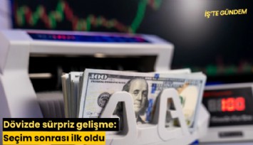 Dövizde sürpriz gelişme: Seçim sonrası ilk oldu