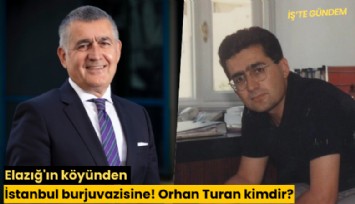 Elazığ'ın köyünden İstanbul burjuvazisine! Orhan Turan kimdir?
