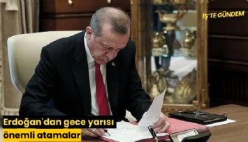 Erdoğan'dan gece yarısı önemli atamalar