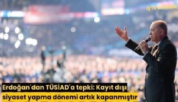 Erdoğan'dan TÜSİAD'a tepki: Kayıt dışı siyaset yapma dönemi artık kapanmıştır