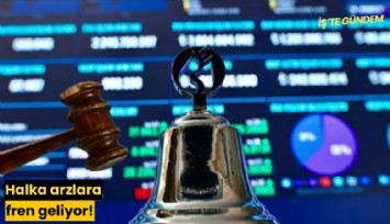 Halka arzlara fren geliyor!