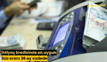İhtiyaç kredisinde en uygun faiz oranı 36 ay vadede
