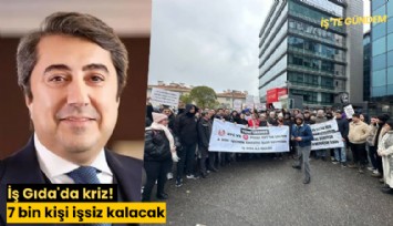 İş Gıda'da kriz! 7 bin kişi işsiz kalacak