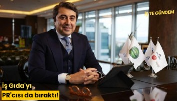İş Gıda'yı PR'cısı da bıraktı!