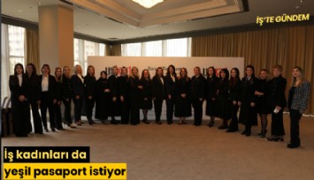 İş kadınları da yeşil pasaport istiyor