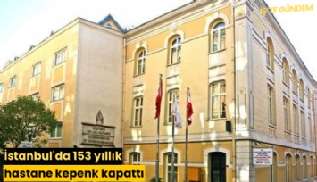 İstanbul'da 153 yıllık hastane kepenk kapattı