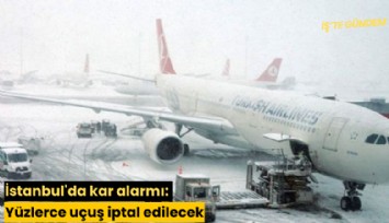 İstanbul'da kar alarmı: Yüzlerce uçuş iptal edilecek