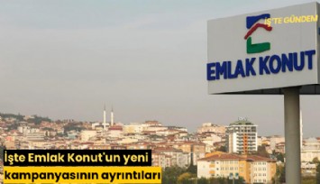 İşte Emlak Konut'un yeni kampanyasının ayrıntıları