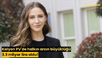 Kalyon PV'de halkın arzın büyüklüğü 3.3 milyar lira oldu!