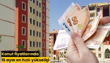 Konut fiyatlarında 16 ayın en hızlı yükselişi