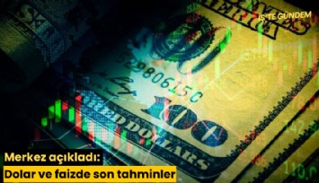 Merkez açıkladı: Dolar ve faizde son tahminler