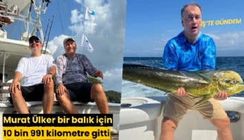 Murat Ülker bir balık için 10 bin 991 kilometre gitti