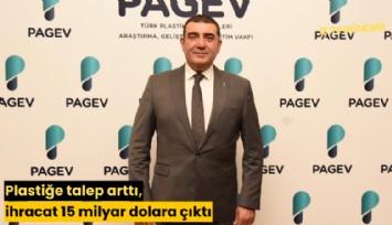 Plastiğe talep arttı, ihracat 15 milyar dolara çıktı