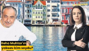Reha Muhtar'ın yalısını kim soydu?