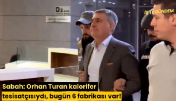 Sabah: Orhan Turan kalorifer tesisatçısıydı, bugün 6 fabrikası var!