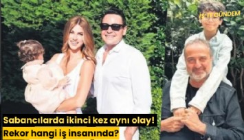 Sabancılarda ikinci kez aynı olay! Rekor hangi iş insanında?