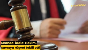 Skandal iddia: Hakim, savcıya rüşvet teklif etti