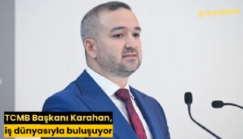 TCMB Başkanı Karahan, iş dünyasıyla buluşuyor