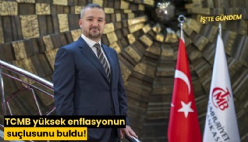 TCMB yüksek enflasyonun suçlusunu buldu!