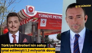 Türkiye Petrolleri'nin satışı iptal edilmişti:1.3 milyarlık dava