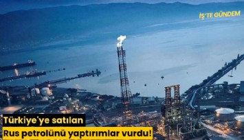 Türkiye'ye satılan Rus petrolünü yaptırımlar vurdu!