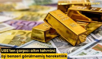 UBS'ten çarpıcı altın tahmini: Eşi benzeri görülmemiş hareketlilik