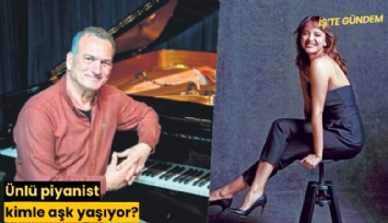 Ünlü piyanist kimle aşk yaşıyor?