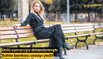 Ünlü sunucuyu dolandırmıştı: Sahte bankacı cezayı yedi!