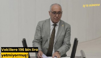 Vekillere 196 bin lira yetmiyormuş!
