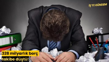 328 milyarlık borç takibe düştü!