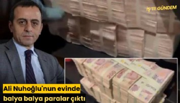 Ali Nuhoğlu'nun evinde balya balya paralar çıktı