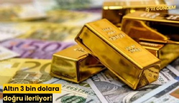 Altın 3 bin dolara doğru ilerliyor!