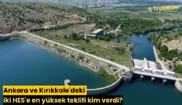 Ankara ve Kırıkkale'deki iki HES'e en yüksek teklifi kim verdi?