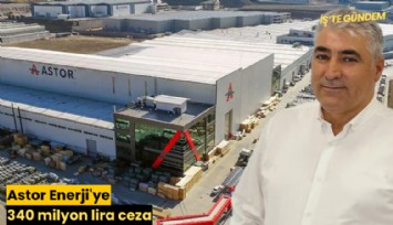Astor Enerji'ye 340 milyon lira ceza