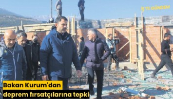 Bakan Kurum'dan deprem fırsatçılarına tepki
