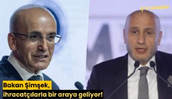 Bakan Şimşek, ihracatçılarla bir araya geliyor!