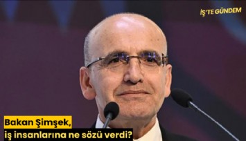 Bakan Şimşek, iş insanlarına ne sözü verdi?