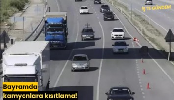 Bayramda kamyonlara kısıtlama!