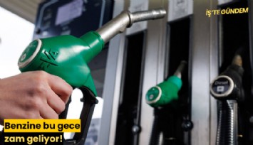 Benzine bu gece zam geliyor!