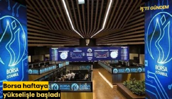 Borsa haftaya yükselişle başladı