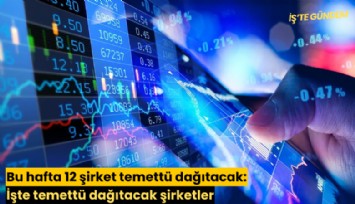 Bu hafta 12 şirket temettü dağıtacak: İşte temettü dağıtacak şirketler