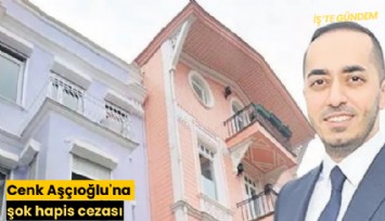 Cenk Aşçıoğlu'na şok hapis cezası