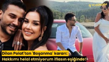 Dilan Polat'tan 'Boşanma' kararı: Hakkımı helal etmiyorum